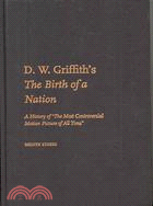 D. W. Griffith's the Birth of a Nation: A History of "The Most Controversial Motion Picture of All Time"