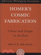 Homer's Cosmic Fabrication: Choice and Design in the Iliad