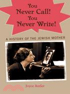 You Never Call! You Never Write ─ A History of the Jewish Mother