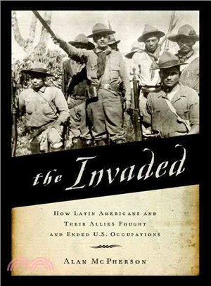 The Invaded ─ How Latin Americans and Their Allies Fought and Ended U.S. Occupations