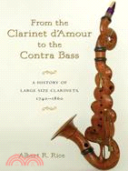 From the Clarinet d'Amour to the Contra Bass: A History of the Large Size Clarinets, 1740-1860
