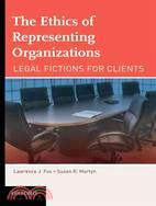 The Ethics of Representing Organizations: Legal Fictions for Clients