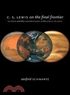 C. S. Lewis on the Final Frontier: Science and the Supernatural in the Space Trilogy