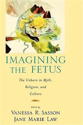 Imagining the Fetus: The Unborn in Myth, Religion, and Culture
