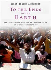 To the Ends of the Earth ─ Pentecostalism and the Transformation of World Christianity
