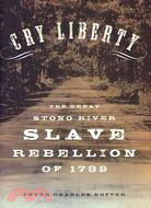 Cry Liberty ─ The Great Stono River Slave Rebellion of 1739