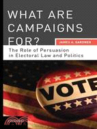 What Are Campaigns For?: The Role of Persuasion in Electoral Law and Politcs