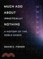 Much Ado About Practically Nothing ─ A History of the Noble Gases