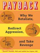 Payback ─ Why We Retaliate, Redirect Aggression, and Take Our Revenge