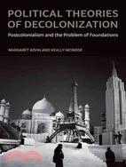 Political Theories of Decolonization: Postcolonialism and the Problem of Foundations