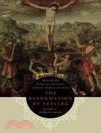 The Reformation of Feeling: Shaping the Religious Emotions in Early Modern Germany