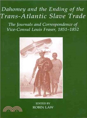 Dahomey and the Ending of the Trans-Atlantic Slave Trade ─ The Journals and Correspondence of Vice-Consul Louis Fraser, 1851-1852