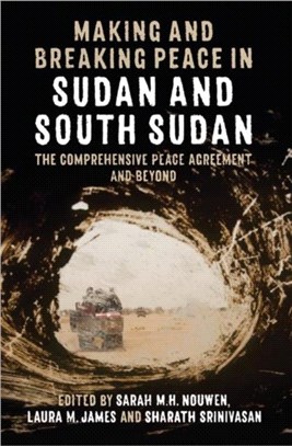 Making and Breaking Peace in Sudan and South Sudan：The Comprehensive Peace Agreement and Beyond