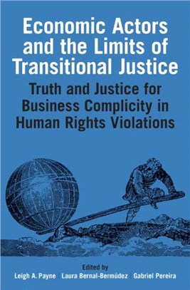Economic Actors and the Limits of Transitional Justice：Truth and Justice for Past Business Complicity in Human Rights Violations