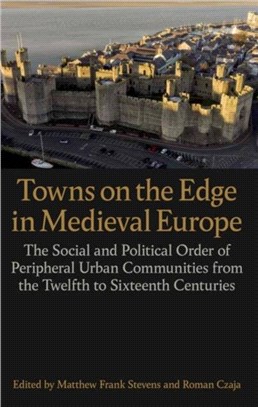 Towns on the Edge in Medieval Europe：The Social and Political Order of Peripheral Urban Communities from the Twelfth to Sixteenth Centuries