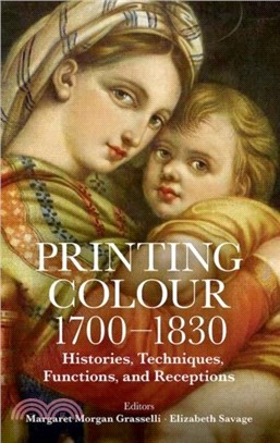 Printing Colour 1700 - 1830：Histories, Techniques, Functions, and Receptions