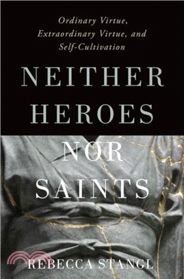 Neither Heroes nor Saints：Ordinary Virtue, Extraordinary Virtue, and Self-Cultivation