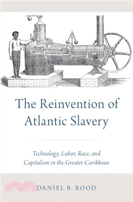 The Reinvention of Atlantic Slavery：Technology, Labor, Race, and Capitalism in the Greater Caribbean