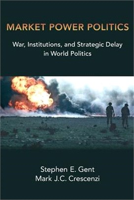 Market Power Politics: War, Institutions, and Strategic Delay in World Politics