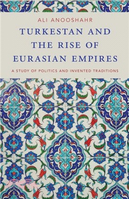 Turkestan and the Rise of Eurasian Empires：A Study of Politics and Invented Traditions