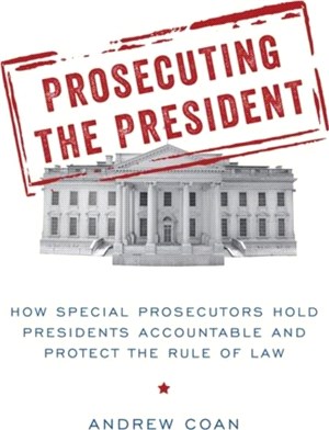 Prosecuting the President：How Special Prosecutors Hold Presidents Accountable and Protect the Rule of Law