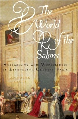 The World of the Salons：Sociability and Worldliness in Eighteenth-Century Paris