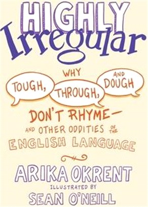 Highly Irregular: Why Tough, Through, and Dough Don't Rhymeand Other Oddities of the English Language