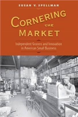 Cornering the Market：Independent Grocers and Innovation in American Small Business