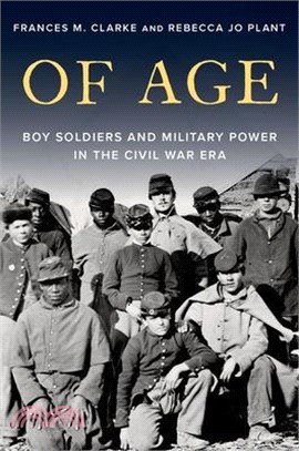 Of Age: Boy Soldiers and Military Power in the Civil War Era