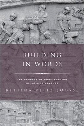 Building in Words: Representations of the Process of Construction in Latin Literature