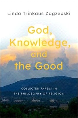 God, Knowledge, and the Good: Collected Papers in the Philosophy of Religion