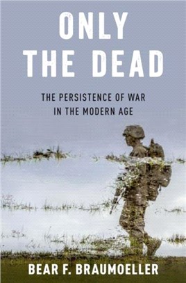 Only the Dead：The Persistence of War in the Modern Age