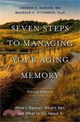 Seven Steps to Managing Your Aging Memory: What's Normal, What's Not, and What to Do about It