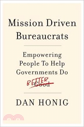 Mission Driven Bureaucrats: Empowering People to Help Government Do Better