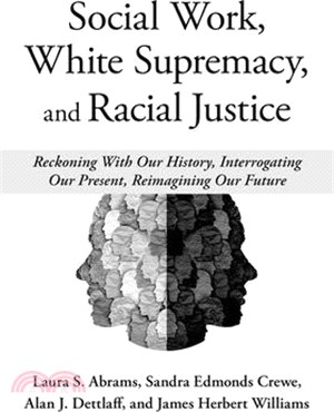 Social Work, White Supremacy, and Racial Justice: Reckoning with Our History, Interrogating Our Present, Reimagining Our Future