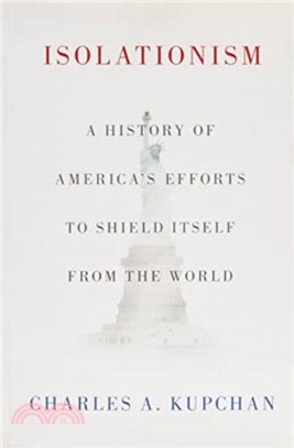 Isolationism：A History of America's Efforts to Shield Itself from the World