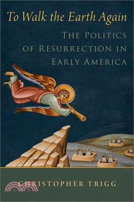 To Walk the Earth Again: The Politics of Resurrection in Early America