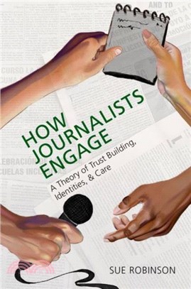 How Journalists Engage：A Theory of Trust Building, Identities, and Care