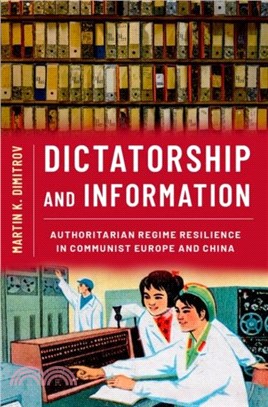 Dictatorship and Information：Authoritarian Regime Resilience in Communist Europe and China