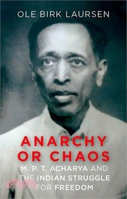 Anaarchy or Chaos: M. P. T. Acharya and the Indian Struggle for Freedom