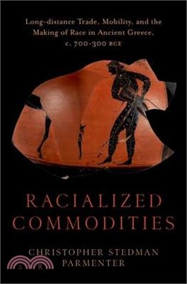 Racialized Commodities: Long-Distance Trade, Mobility, and the Making of Race in Ancient Greece, C. 700-300 Bce