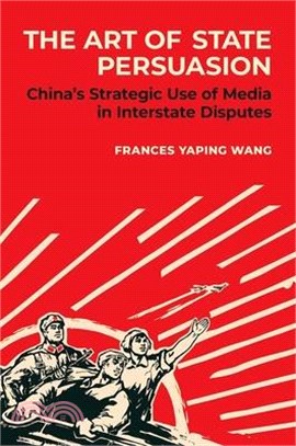 The Art of State Persuasion: Chinaâs Strategic Use of Media in Interstate Disputes