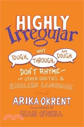 Highly Irregular: Why Tough, Through, and Dough Donât Rhymeâand Other Oddities of the English Language