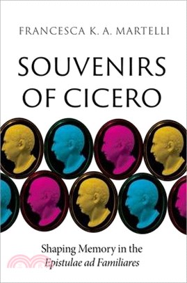 Souvenirs of Cicero: Shaping Memory in the Epistulae AD Familiares