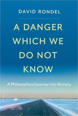 A Danger Which We Do Not Know: A Philosophical Journey Into Anxiety