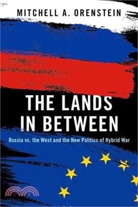 The Lands in Between: Russia vs. the West and the New Politics of Hybrid War