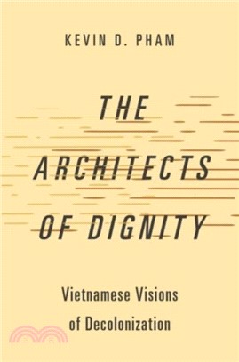 The Architects of Dignity：Vietnamese Visions of Decolonization