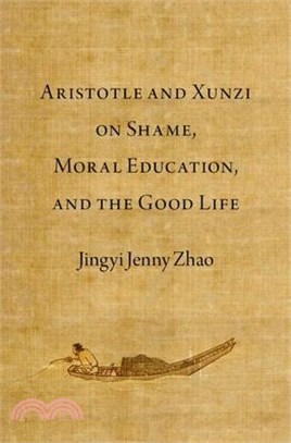 Aristotle and Xunzi on Shame, Moral Education, and the Good Life