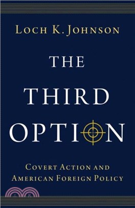 The Third Option：Covert Action and American Foreign Policy