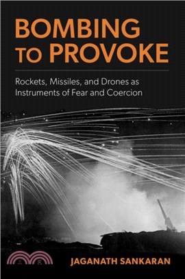 Bombing to Provoke：Rockets, Missiles, and Drones as Instruments of Fear and Coercion